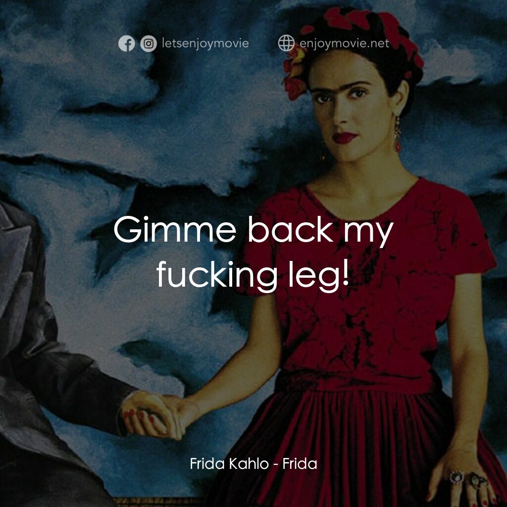 揮灑烈愛電影對白：Frida Kahlo:  Gimme back my fucking leg!