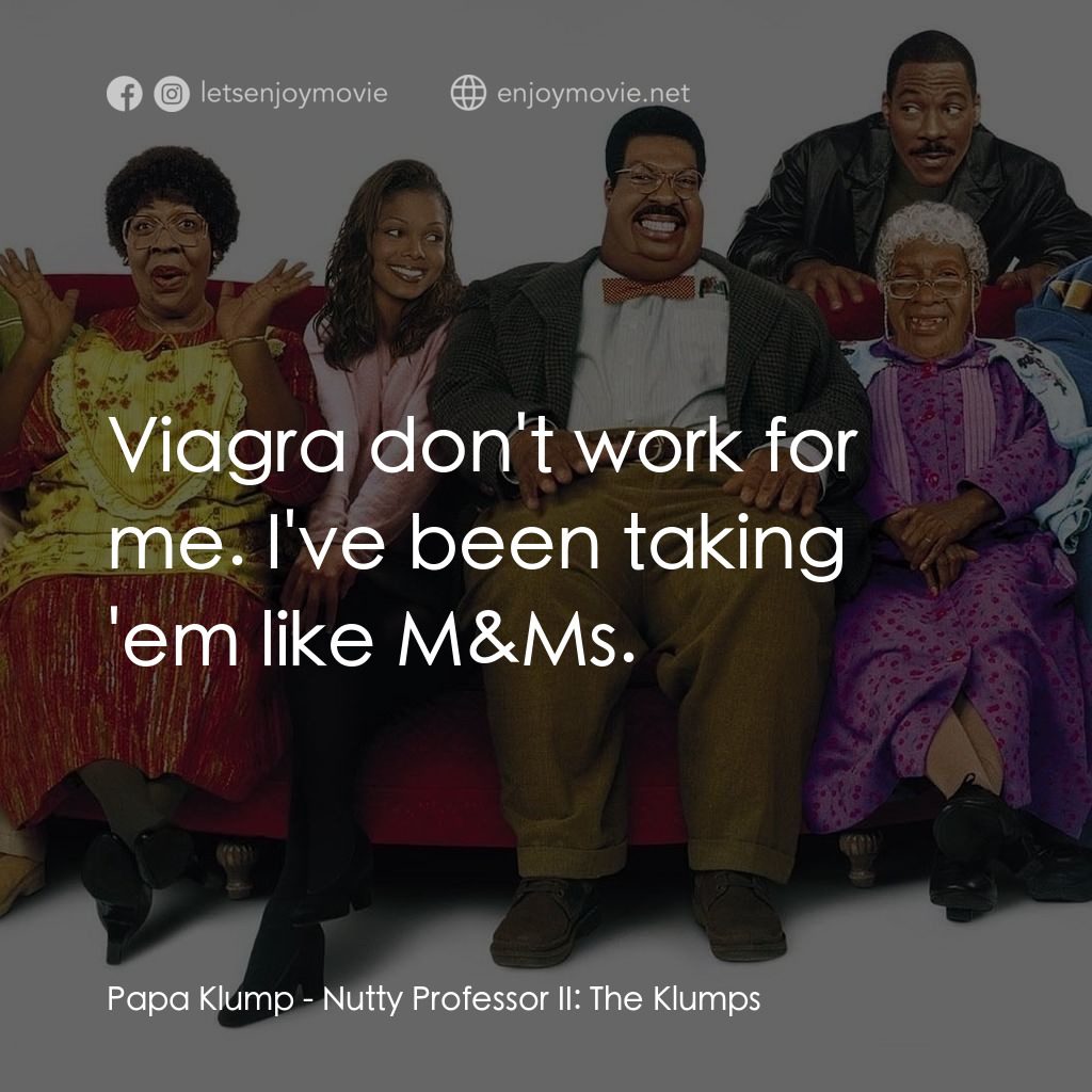 隨身變 ２：我們才是一家人電影對白：Papa Klump: Viagra don't work for me. I've been taking 'em like M&Ms.