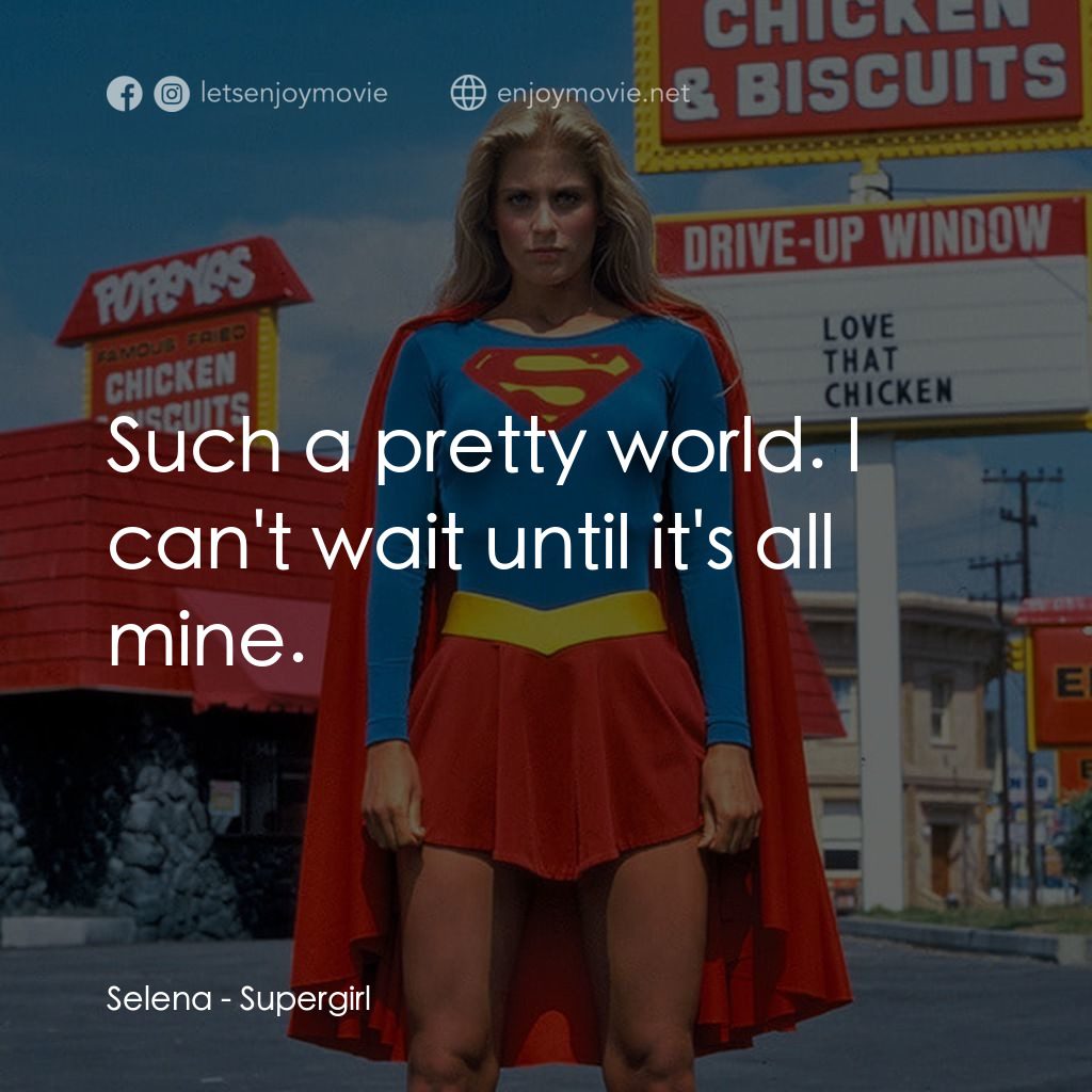 超級少女電影對白：Selena: Such a pretty world. I can't wait until it's all mine.
