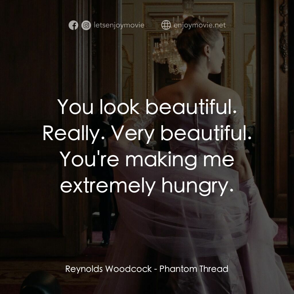 霓裳魅影電影對白：Reynolds Woodcock:  You look beautiful. Really. Very beautiful. You're making me 