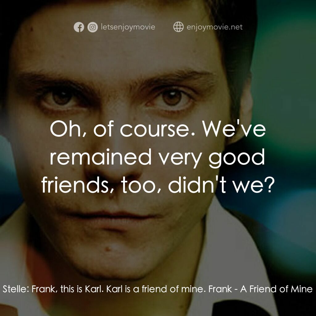 A Friend of Mine電影對白：Stelle:  Frank, this is Karl. Karl is a friend of mine. Frank:  Oh, of course. We