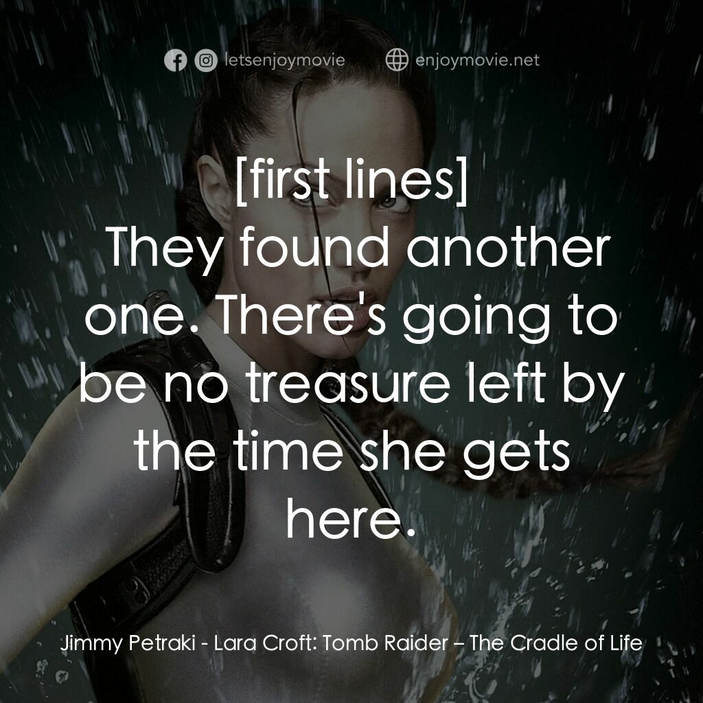古墓奇兵：風起雲湧電影對白：Jimmy Petraki:  They found another one. There's going to be no treasure left by t