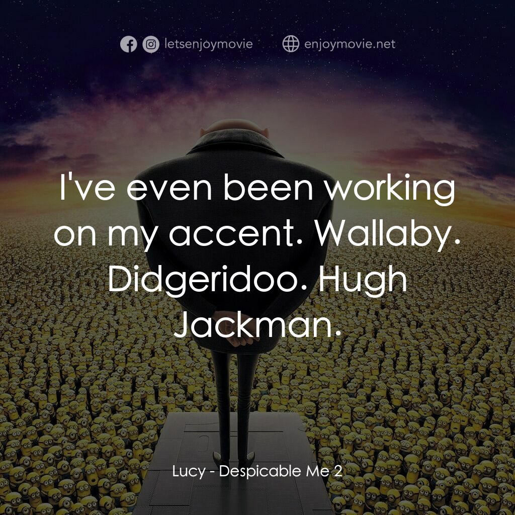 神偷奶爸 2電影對白：Lucy:  I've even been working on my accent. Wallaby. Didgeridoo. Hugh Jackman.