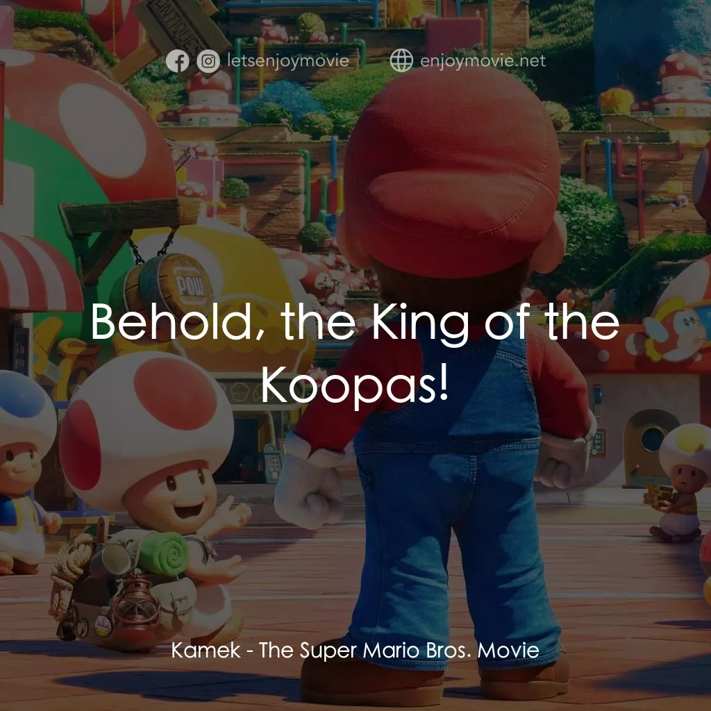 超級瑪利歐兄弟大電影電影對白：Kamek: Behold, the King of the Koopas!