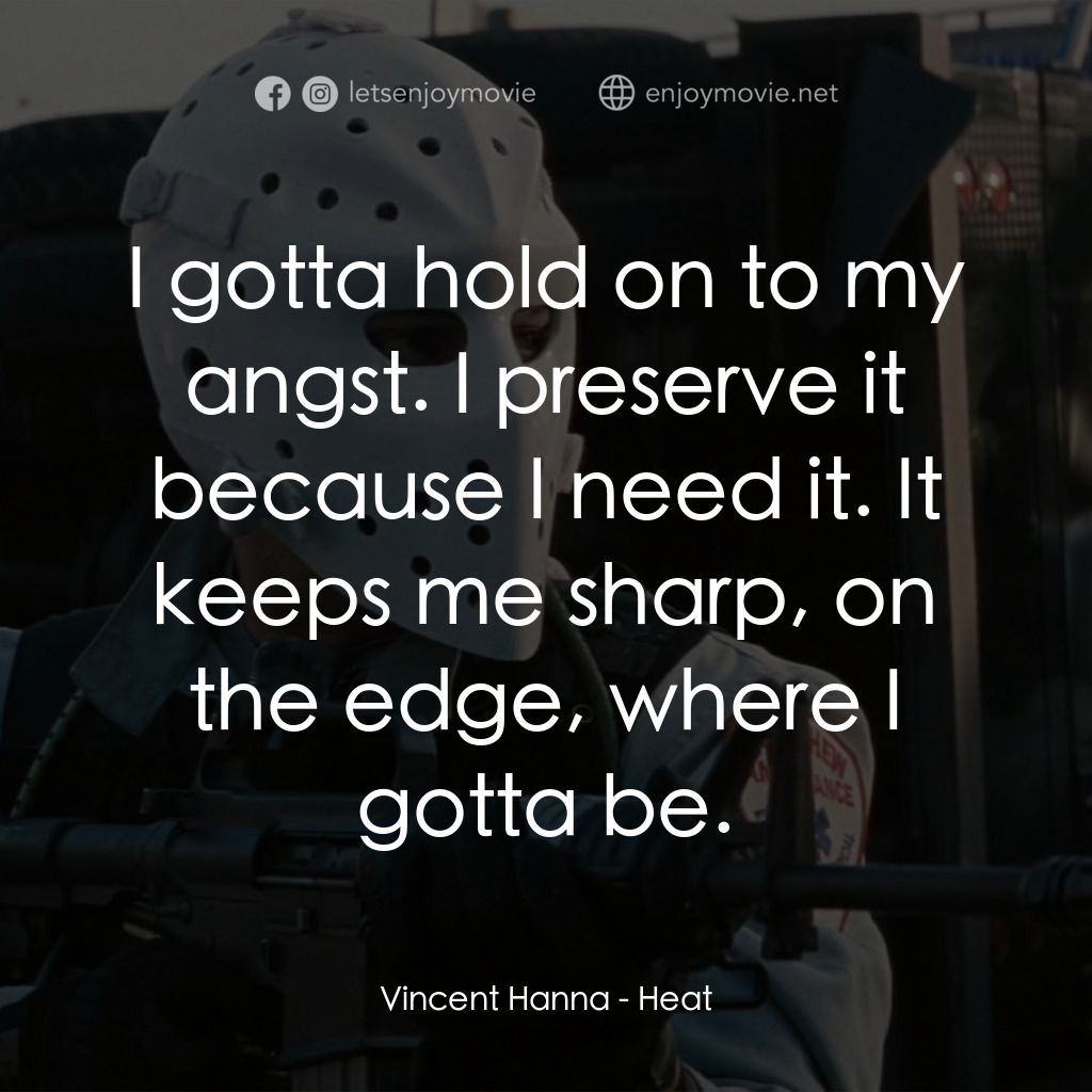 烈火悍將電影對白：Vincent Hanna: I gotta hold on to my angst. I preserve it because I need it. It k