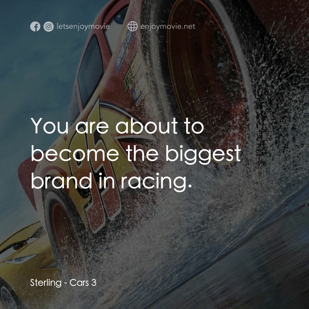 反斗車王3電影對白：Sterling:  You are about to become the biggest brand in racing.