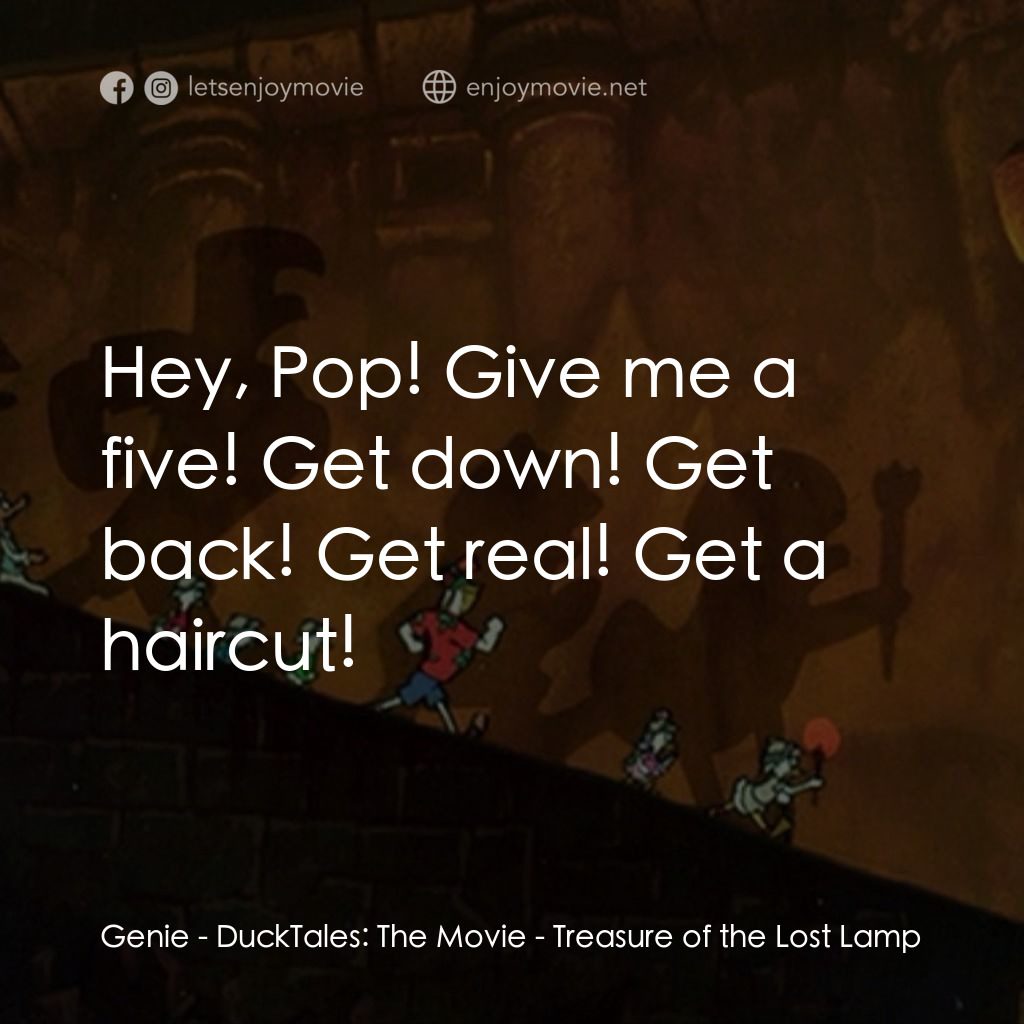 唐老鴨俱樂部之失落的神燈電影對白：Genie: Hey, Pop! Give me a five! Get down! Get back! Get real! Get a haircut!