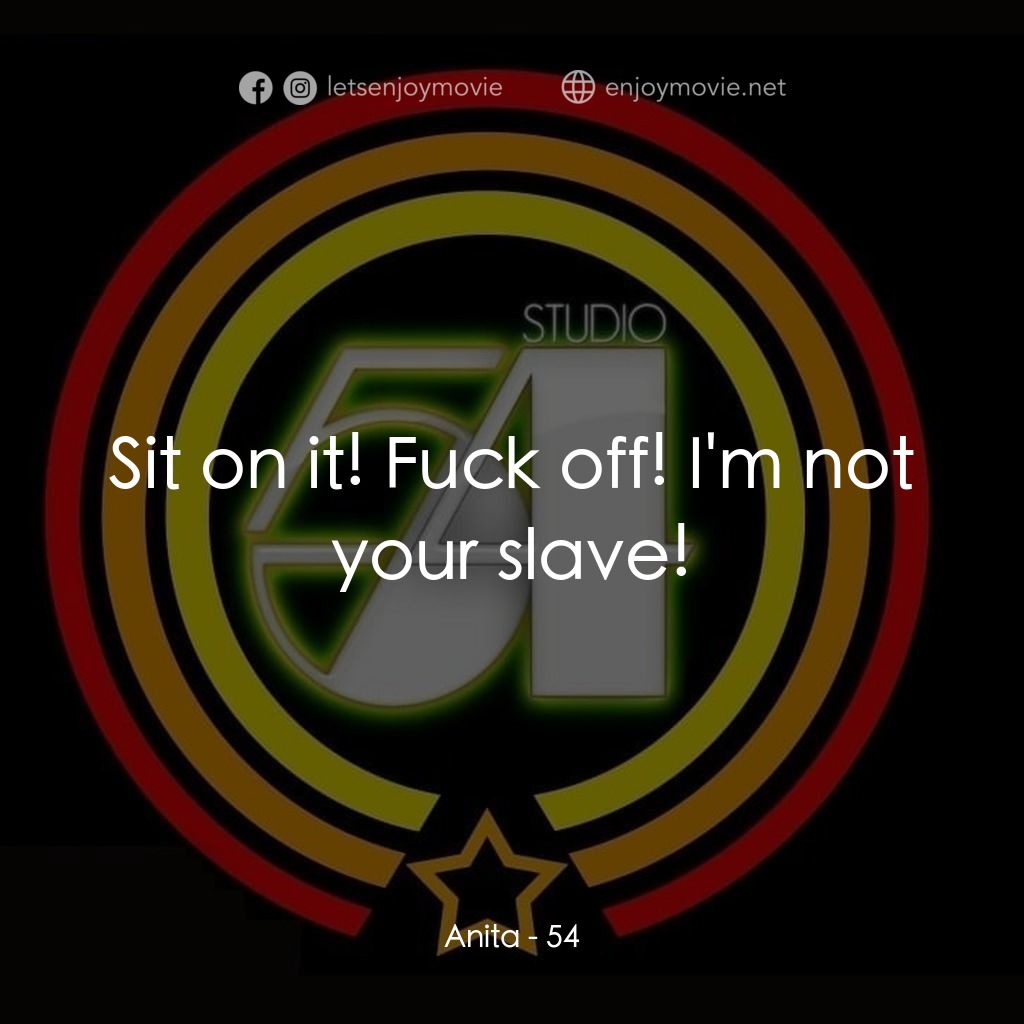 54 激情俱樂部電影對白：Anita: Sit on it! Fuck off! I'm not your slave!