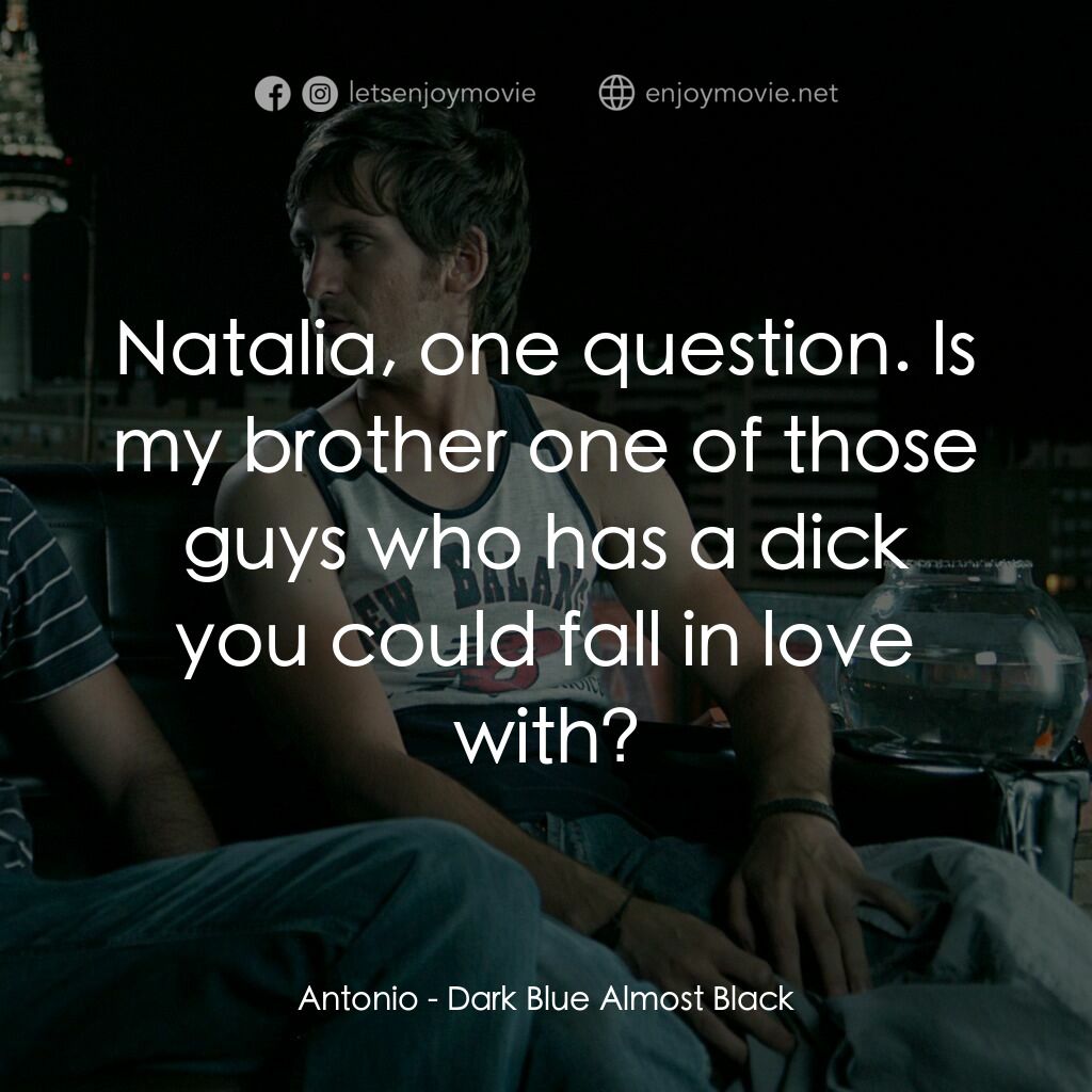 深藍即是黑電影對白：Antonio:  Natalia, one question. Is my brother one of those guys who has a dick y