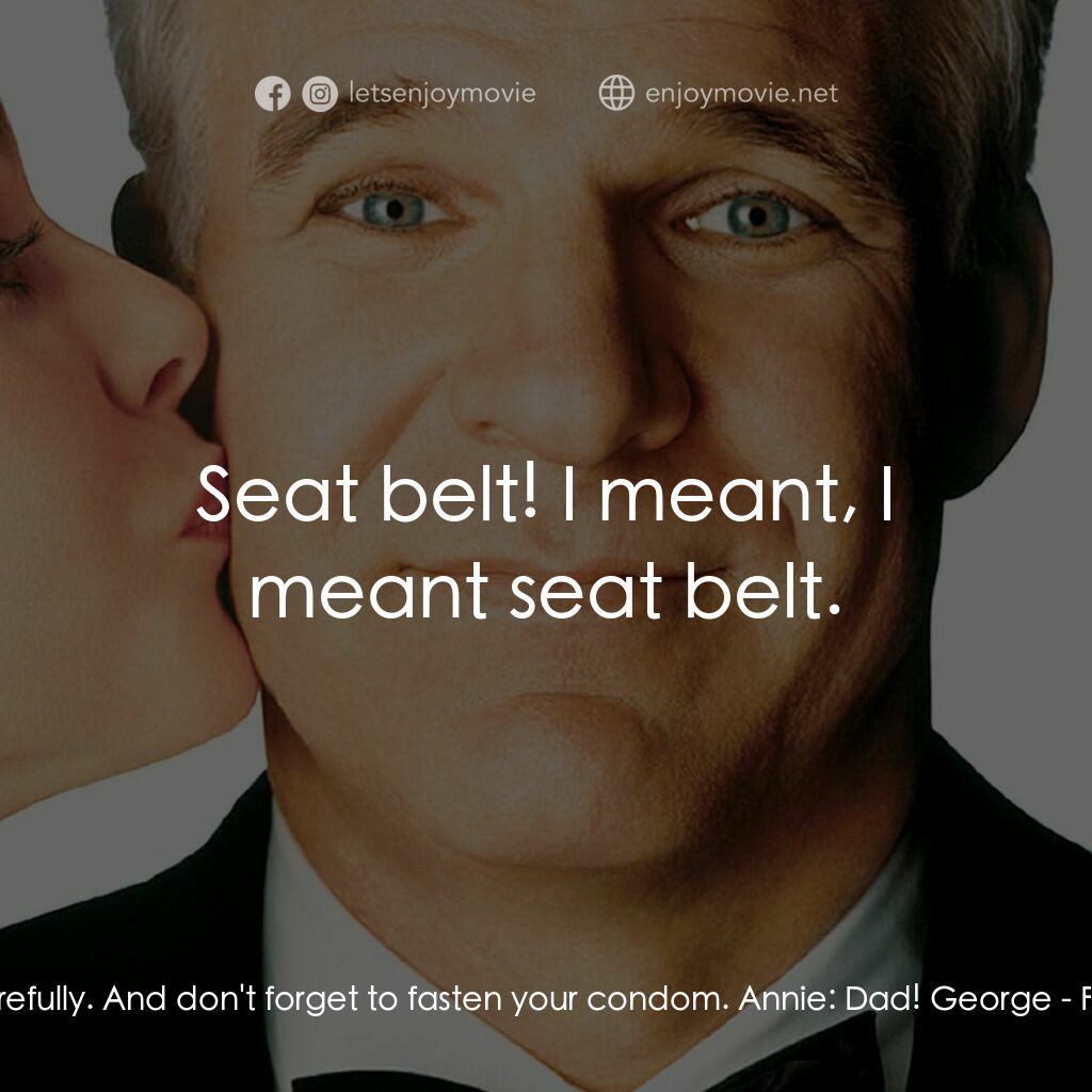 新岳父大人電影對白：George:  Drive carefully. And don't forget to fasten your condom. Annie:  Dad! Ge