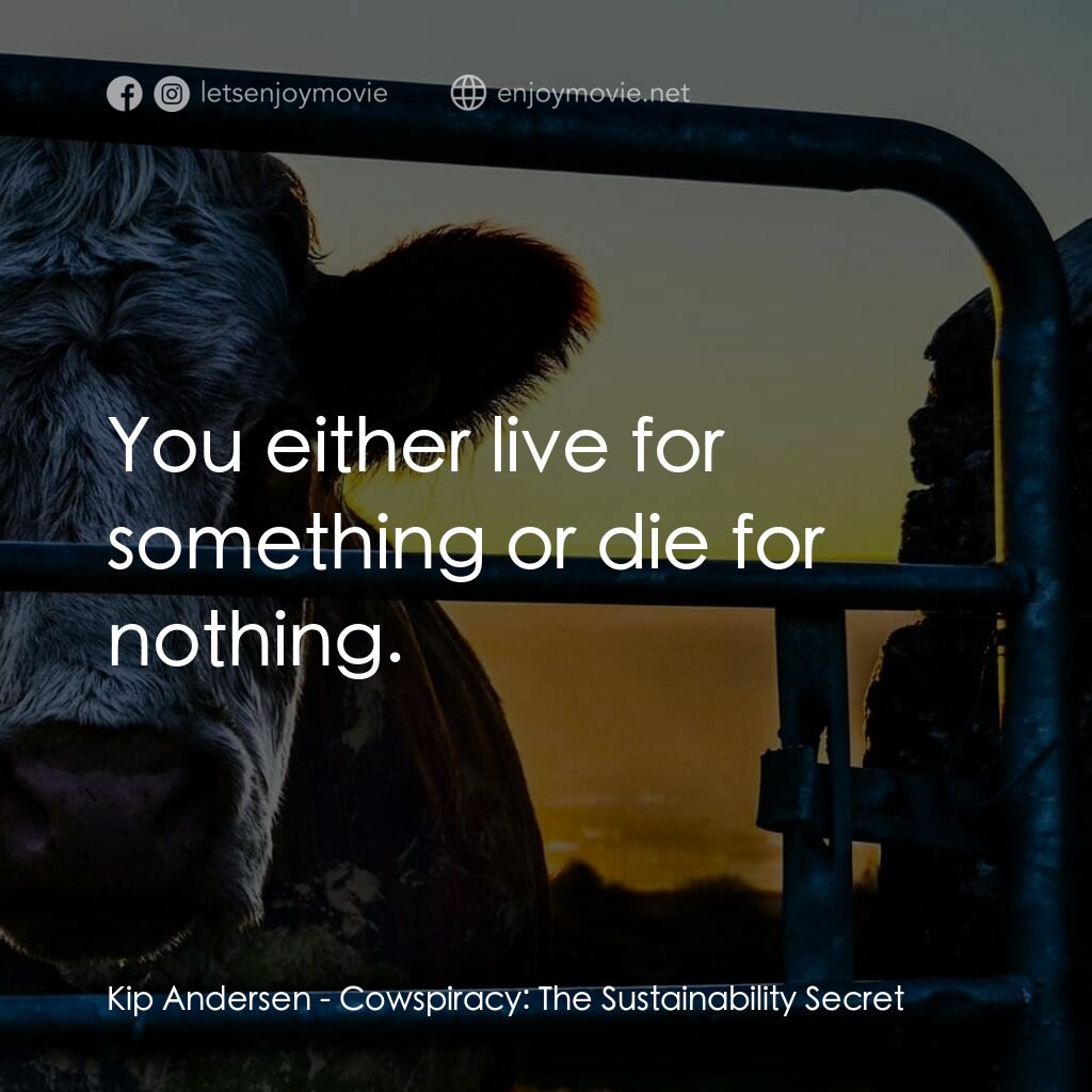 奶牛陰謀：永遠不能說的秘密電影對白：Kip Andersen:  You either live for something or die for nothing.