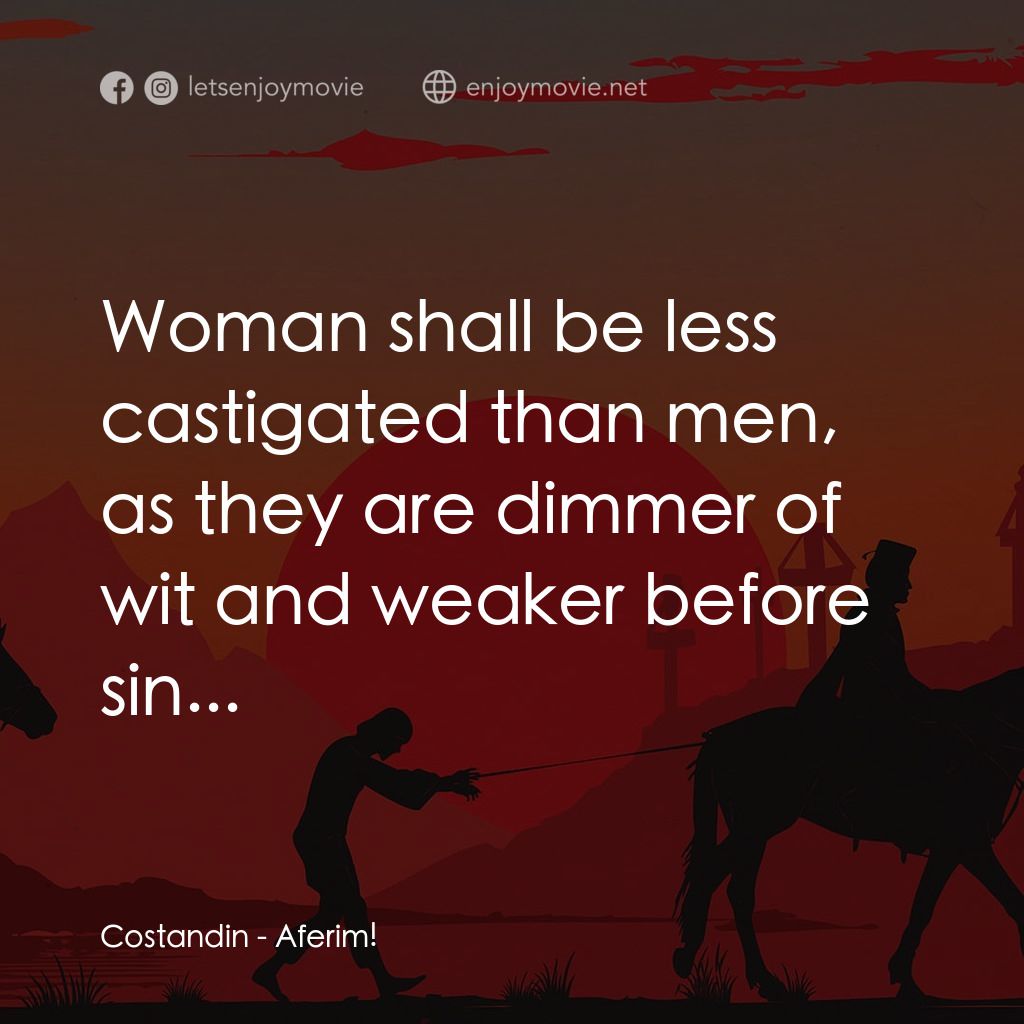 押奴記電影對白：Costandin: Woman shall be less castigated than men, as they are dimmer of wit and