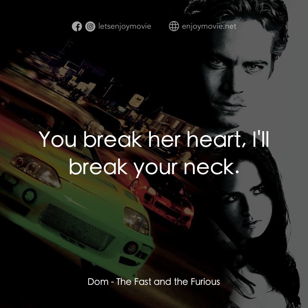 玩命關頭電影對白：Dom: You break her heart, I'll break your neck.