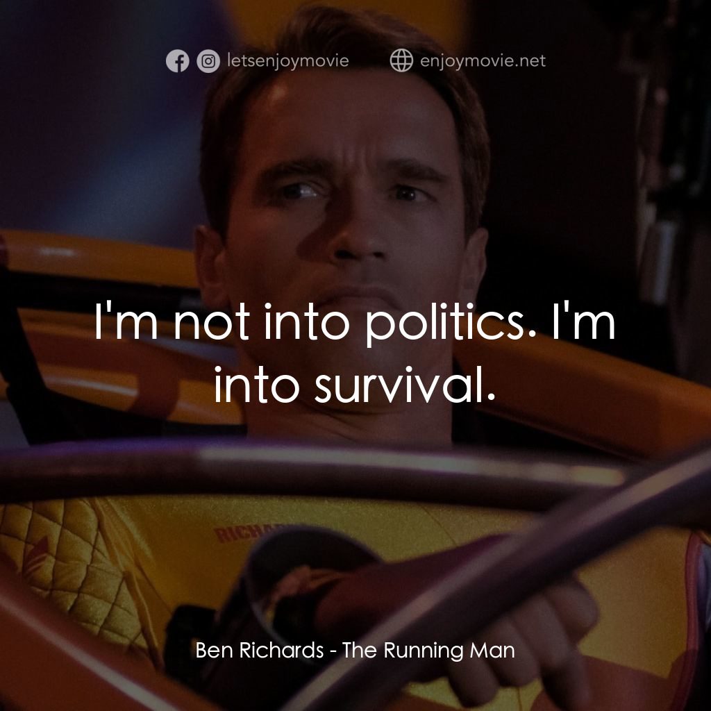 魔鬼阿諾電影對白：Ben Richards: I'm not into politics. I'm into survival.
