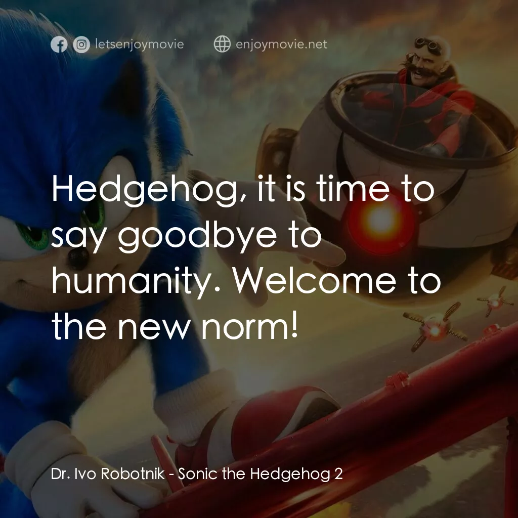 超音鼠大電影2電影對白：Dr. Ivo Robotnik:  Hedgehog, it is time to say goodbye to humanity. Welcome to th