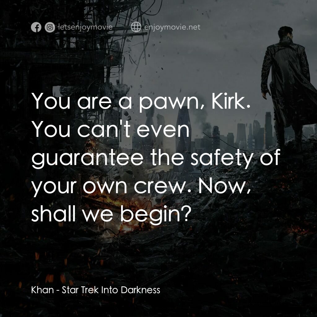 星際爭霸戰：闇黑無界電影對白：Khan:  You are a pawn, Kirk. You can't even guarantee the safety of your own crew