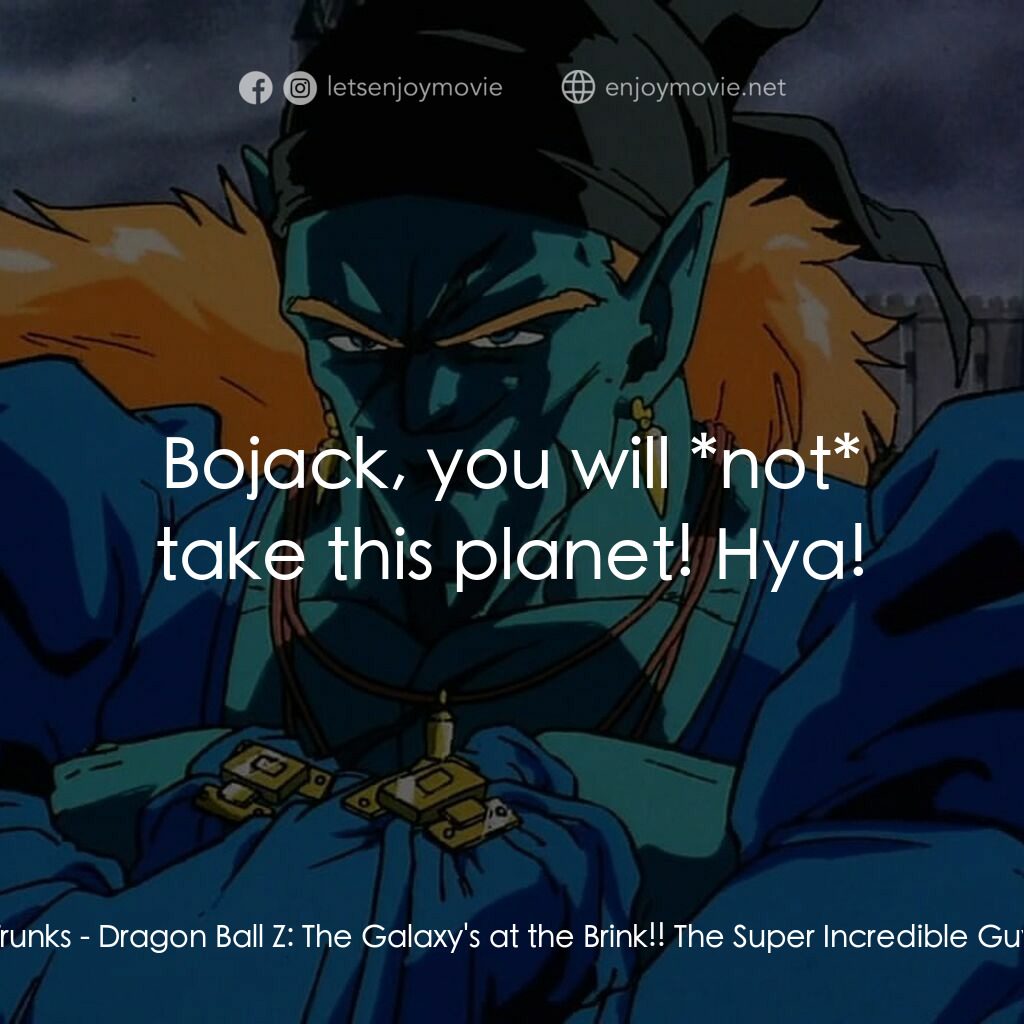 龍珠Z 銀河面臨危機!!身手不凡的高手經典對白：Trunks:  Bojack, you will *not* take this planet! Hya!