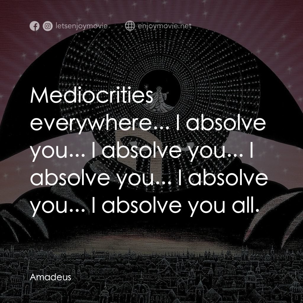 莫扎特傳經典對白：Mediocrities everywhere... I absolve you... I absolve you... I absolve you... I absolve you... I abso