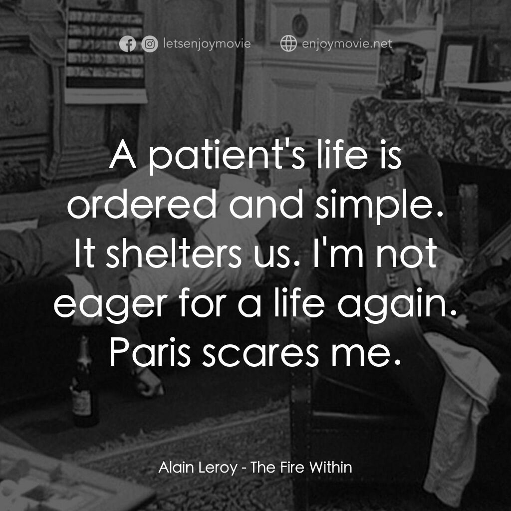 鬼火電影對白：Alain Leroy:  A patient's life is ordered and simple. It shelters us. I'm not eag