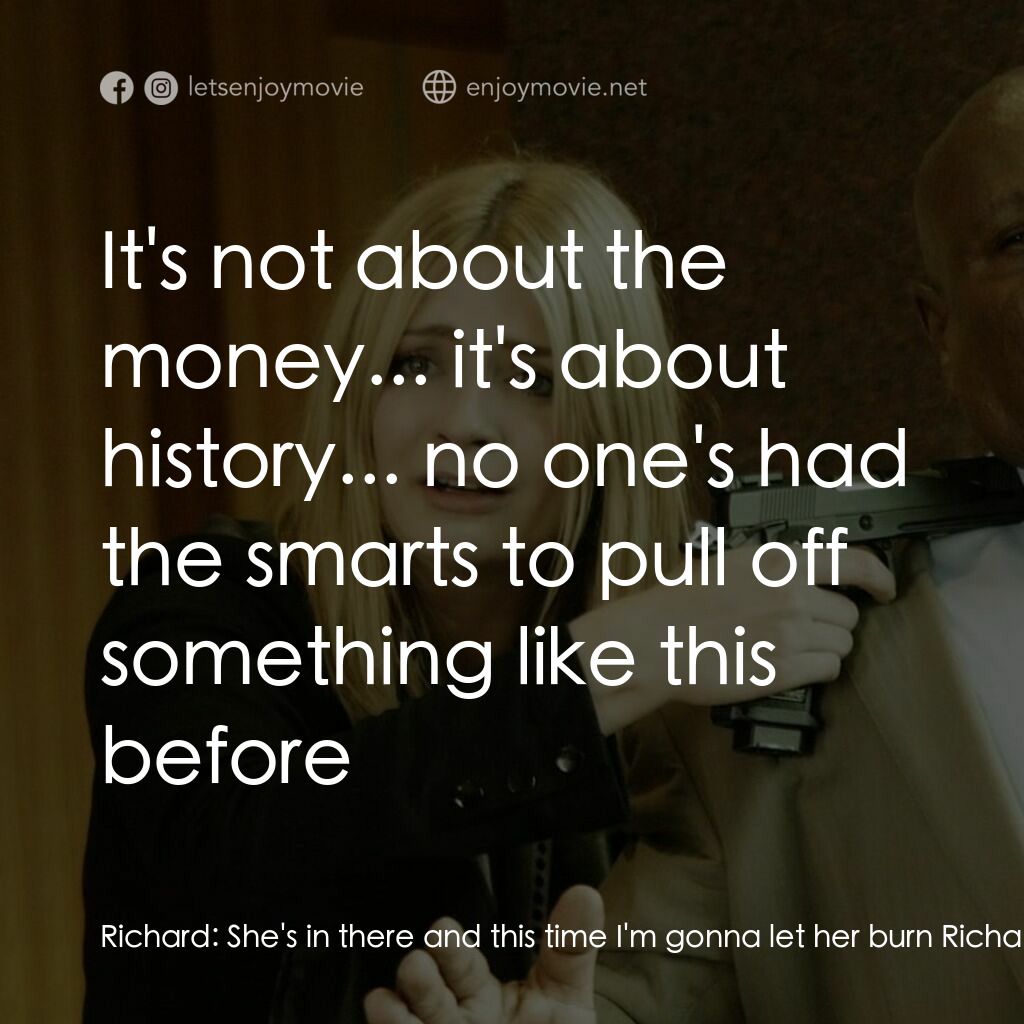 玩命連線電影對白：Richard:  She's in there and this time I'm gonna let her burn Richard:  It's not 