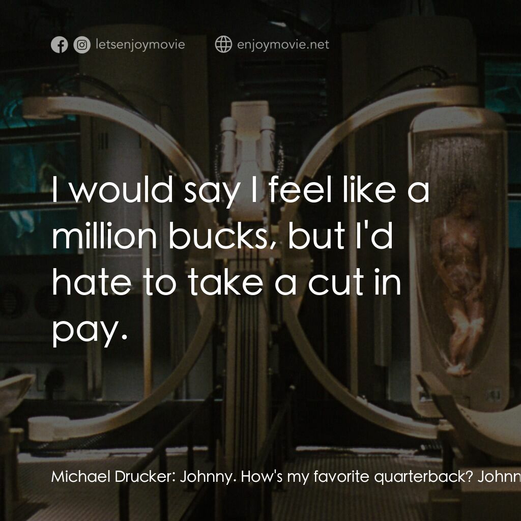 第六發現電影對白：Michael Drucker:  Johnny. How's my favorite quarterback? Johnny Phoenix:  I would