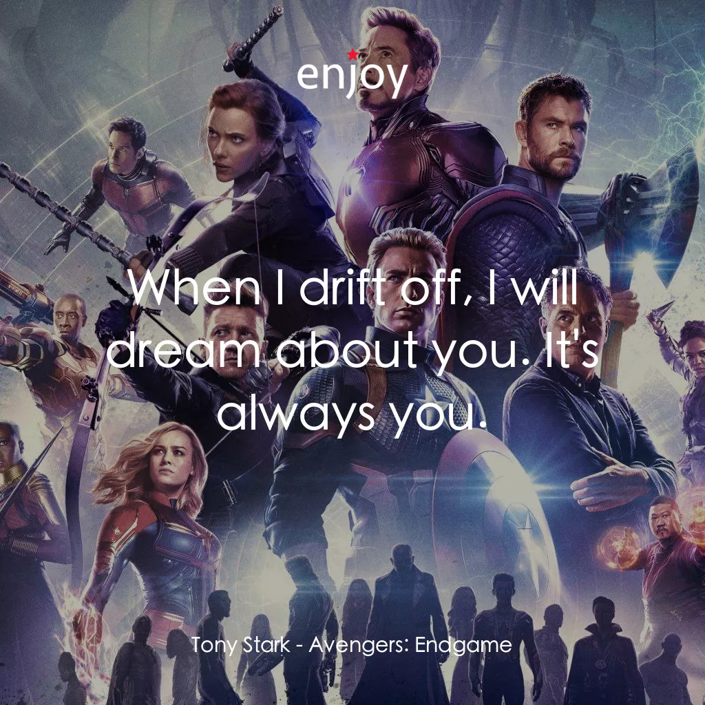 復仇者聯盟4 : 終局之戰電影對白：Tony Stark: When I drift off, I will dream about you. It's always you.