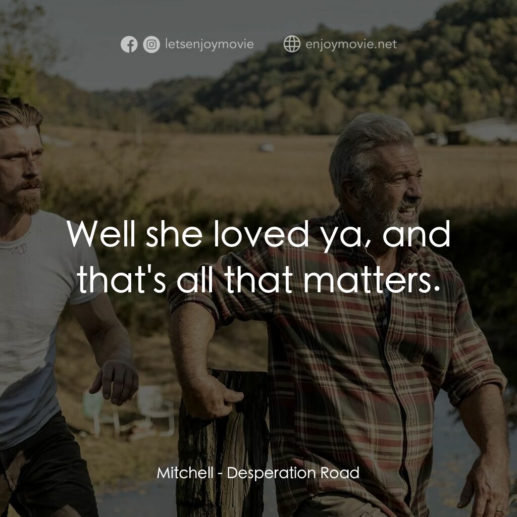 絕望之路電影對白：Mitchell:  Well she loved ya, and that's all that matters.