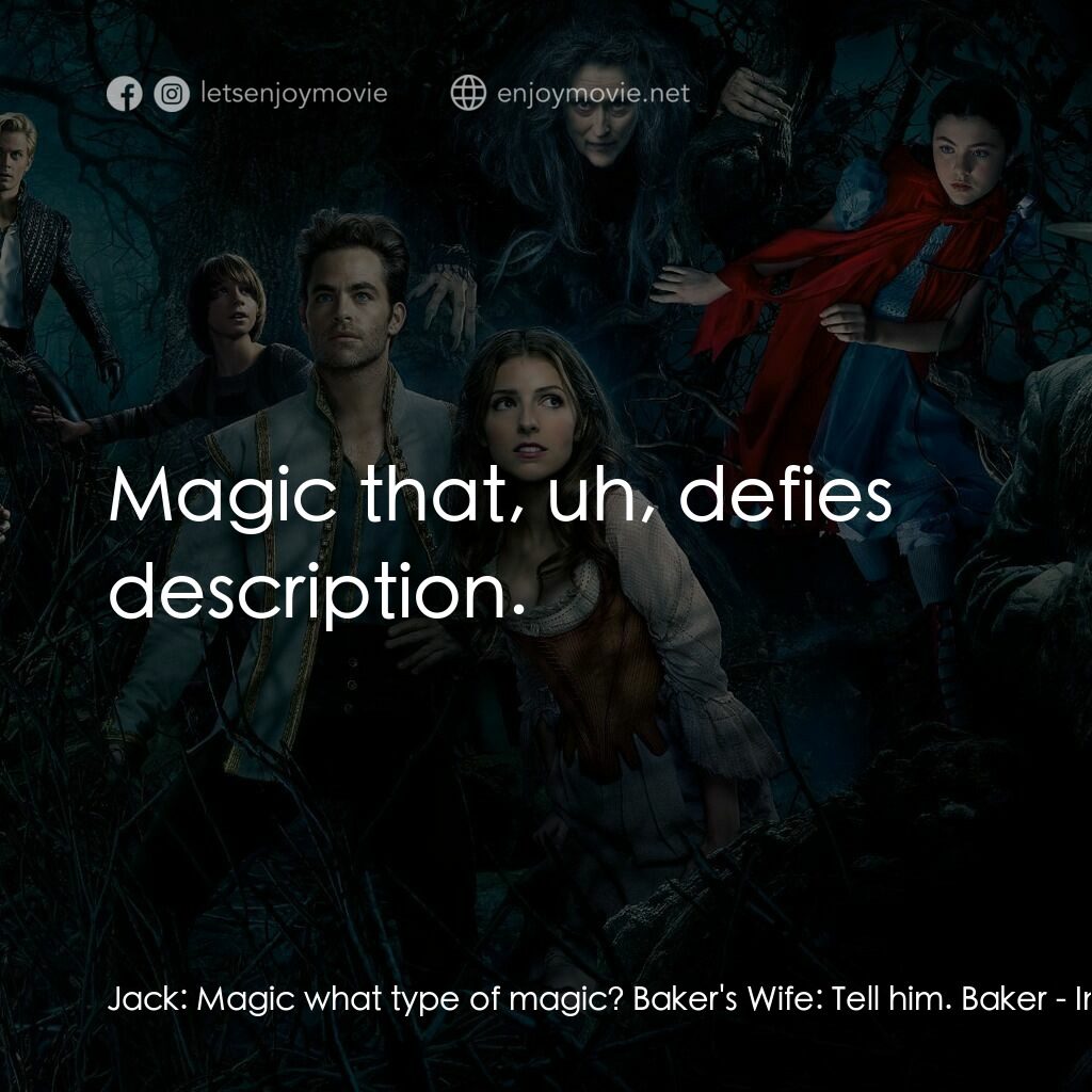 魔法黑森林電影對白：Jack:  Magic what type of magic? Baker's Wife:  Tell him. Baker:  Magic that, uh,