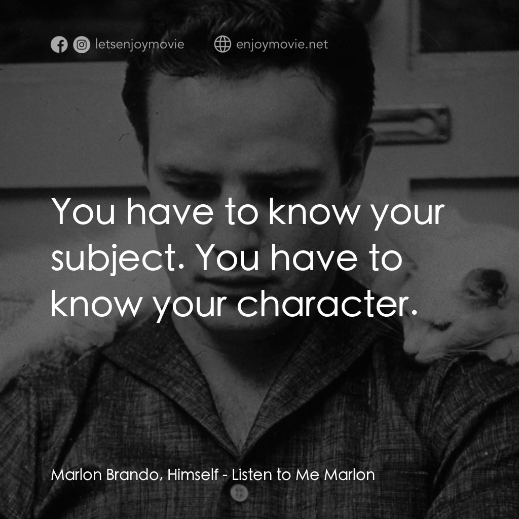 馬龍白蘭度私密告白電影對白：Marlon Brando, Himself: You have to know your subject. You have to know your char
