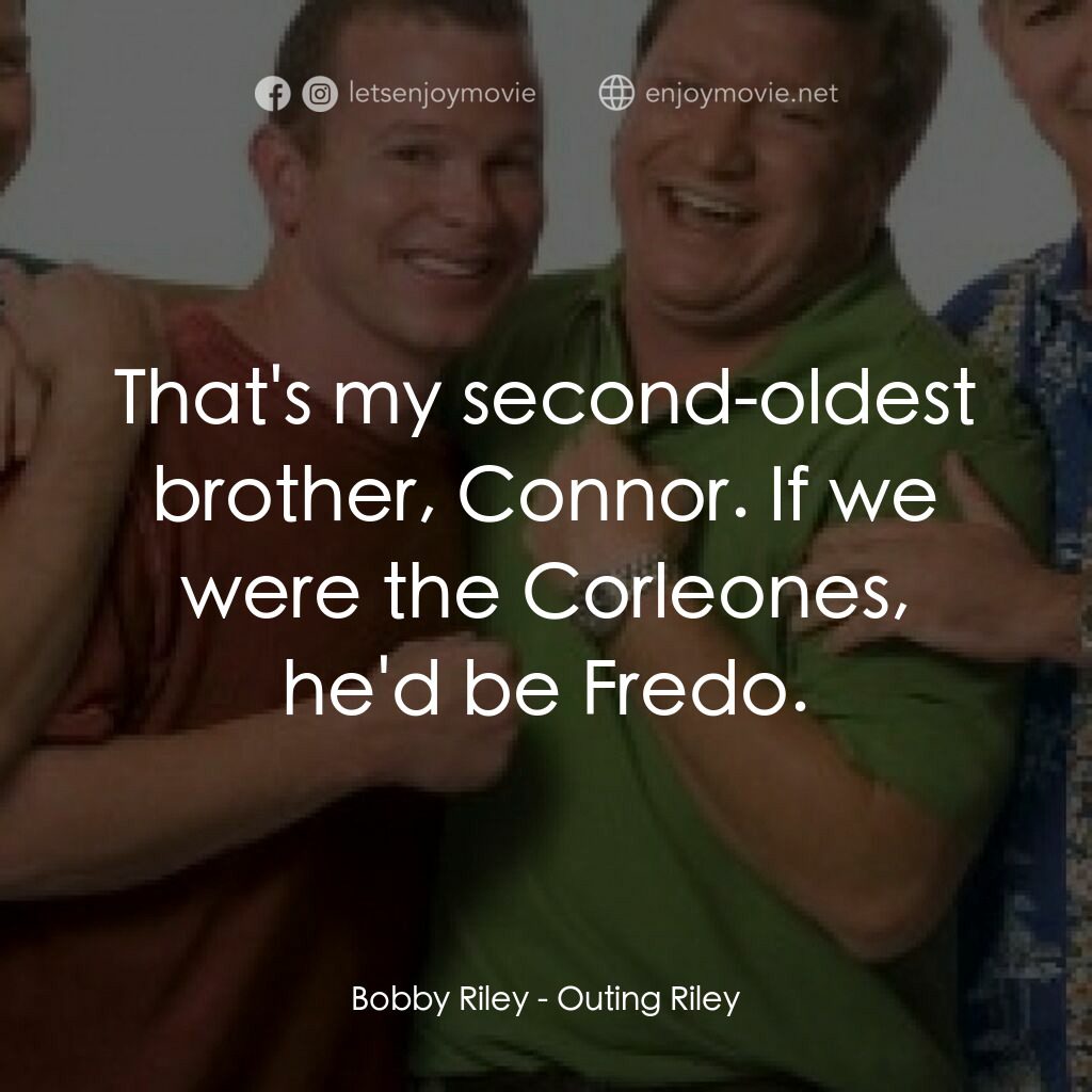 Outing Riley電影對白：Bobby Riley:  That's my second-oldest brother, Connor. If we were the Corleones, 