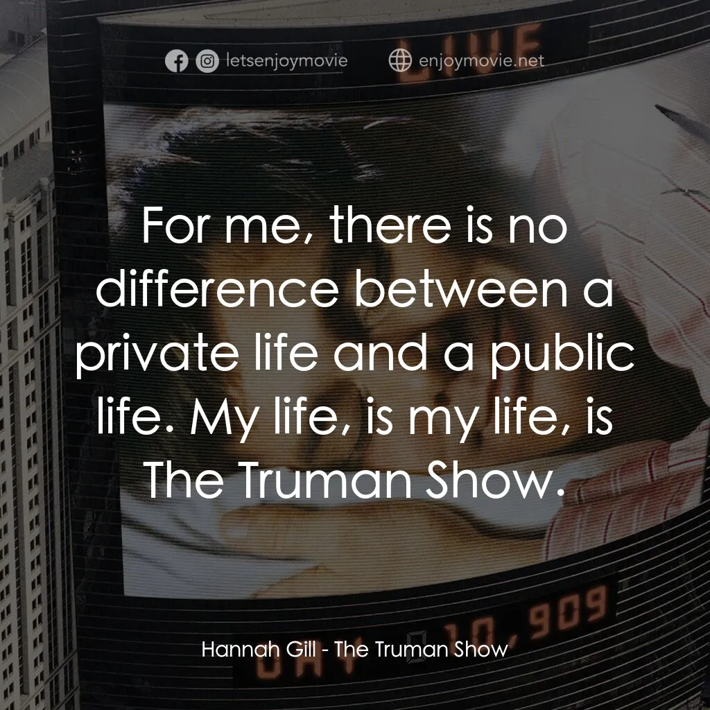 楚門的世界電影對白：Hannah Gill:  For me, there is no difference between a private life and a public 