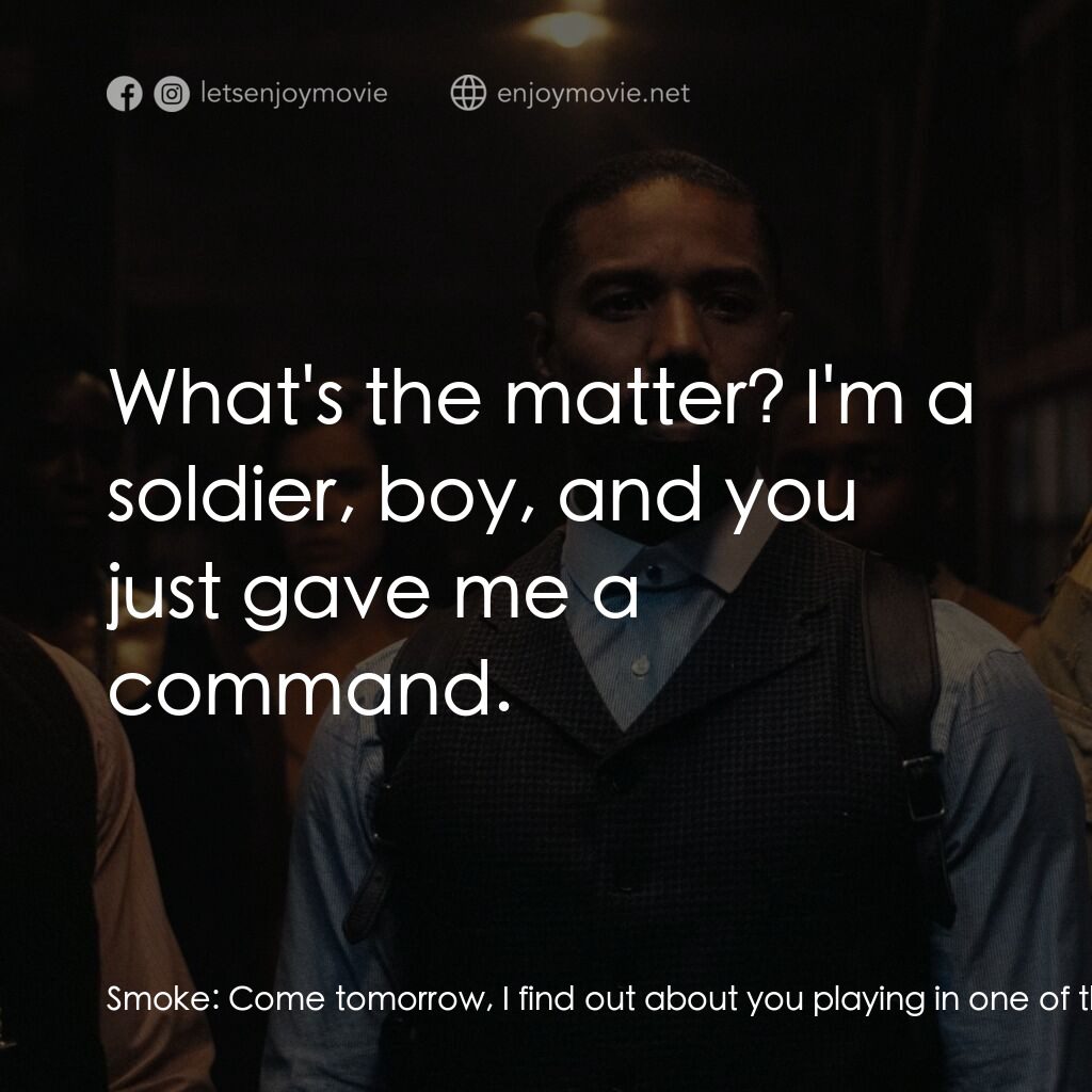 罪人們電影對白：Smoke:  Come tomorrow, I find out about you playing in one of these, boy, I'll ki