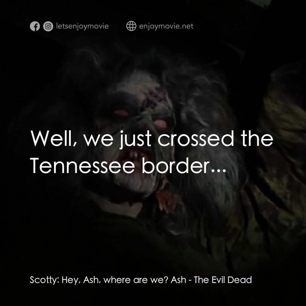 《鬼玩人》經典台詞：Scotty:  Hey, Ash, where are we? Ash:  Well, we ju ...