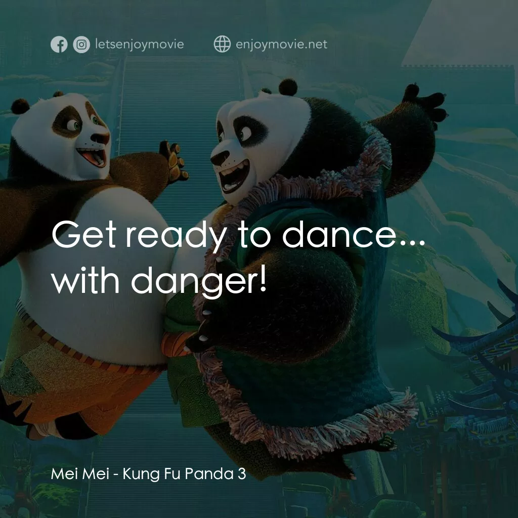 功夫熊貓 3電影對白：Mei Mei:  Get ready to dance... with danger!