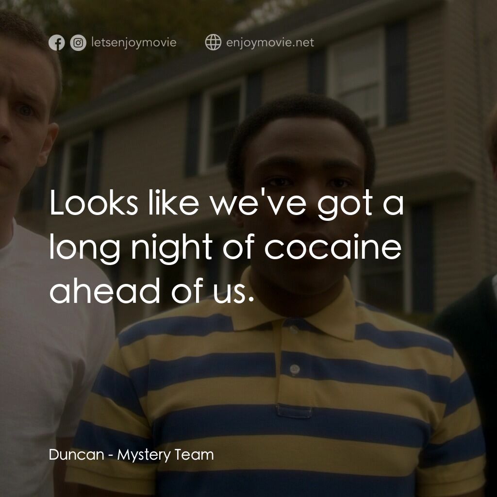 解謎小隊電影對白：Duncan:  Looks like we've got a long night of cocaine ahead of us.