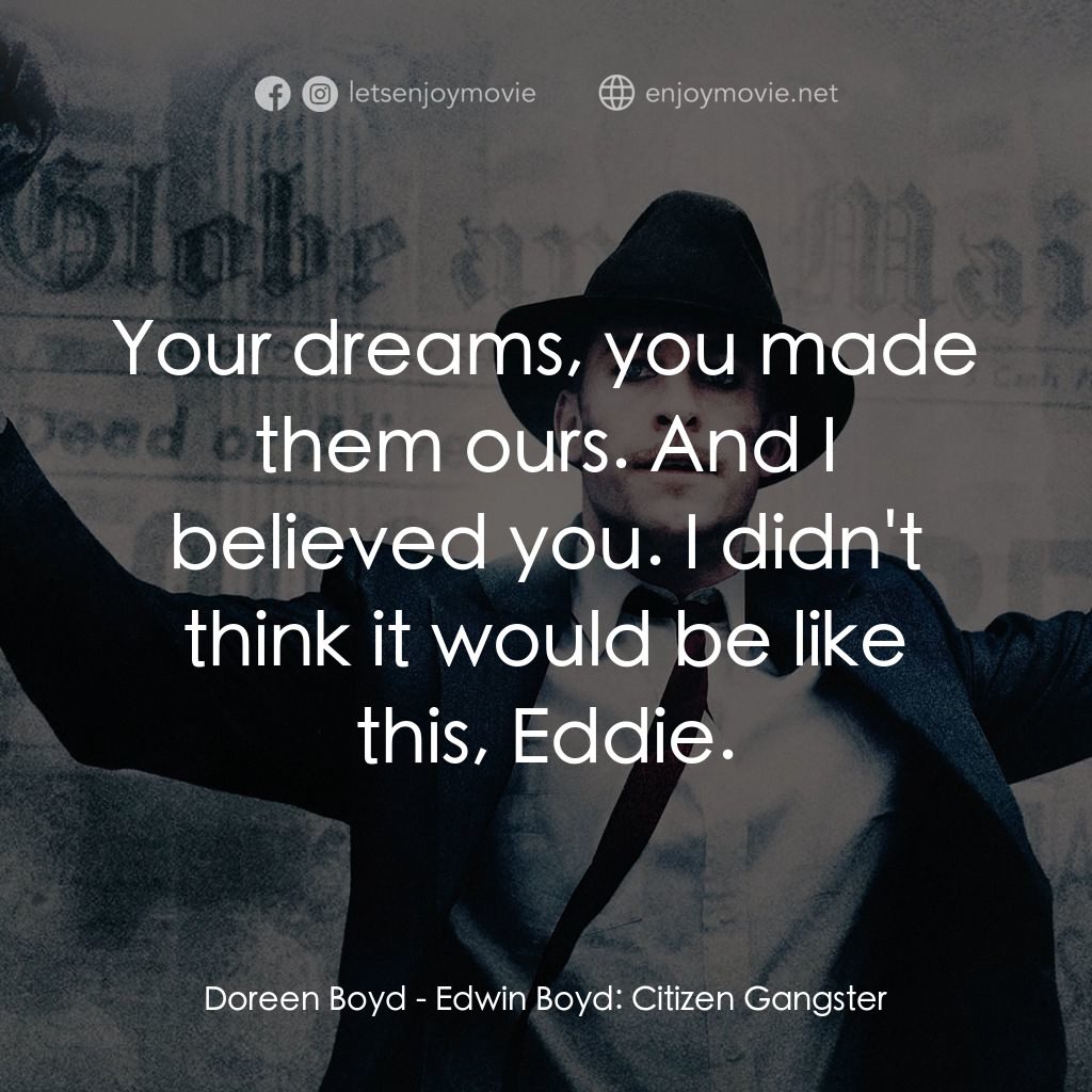 公民黑幫經典對白：Doreen Boyd: Your dreams, you made them ours. And I believed you. I didn't think it would be like
