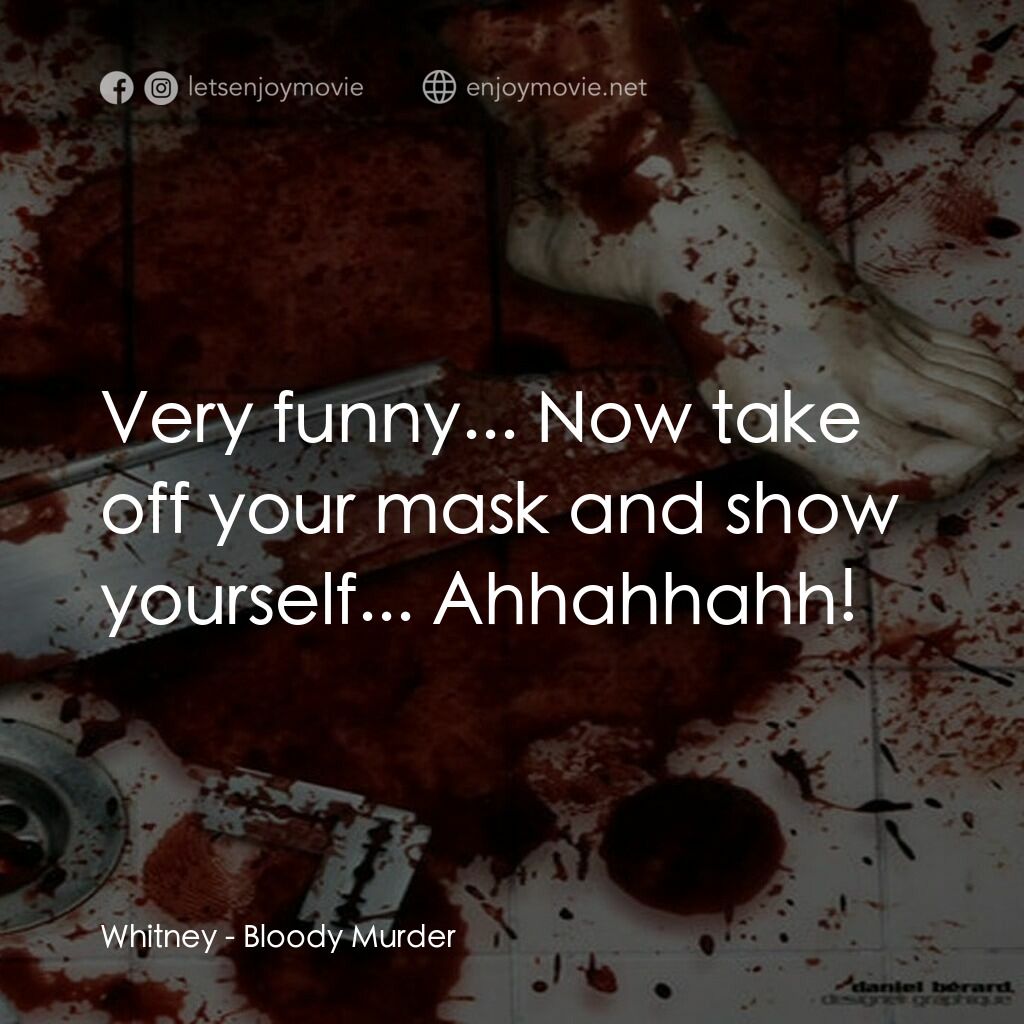 Bloody Murder電影對白：Whitney:  Very funny... Now take off your mask and show yourself... Ahhahhahh!