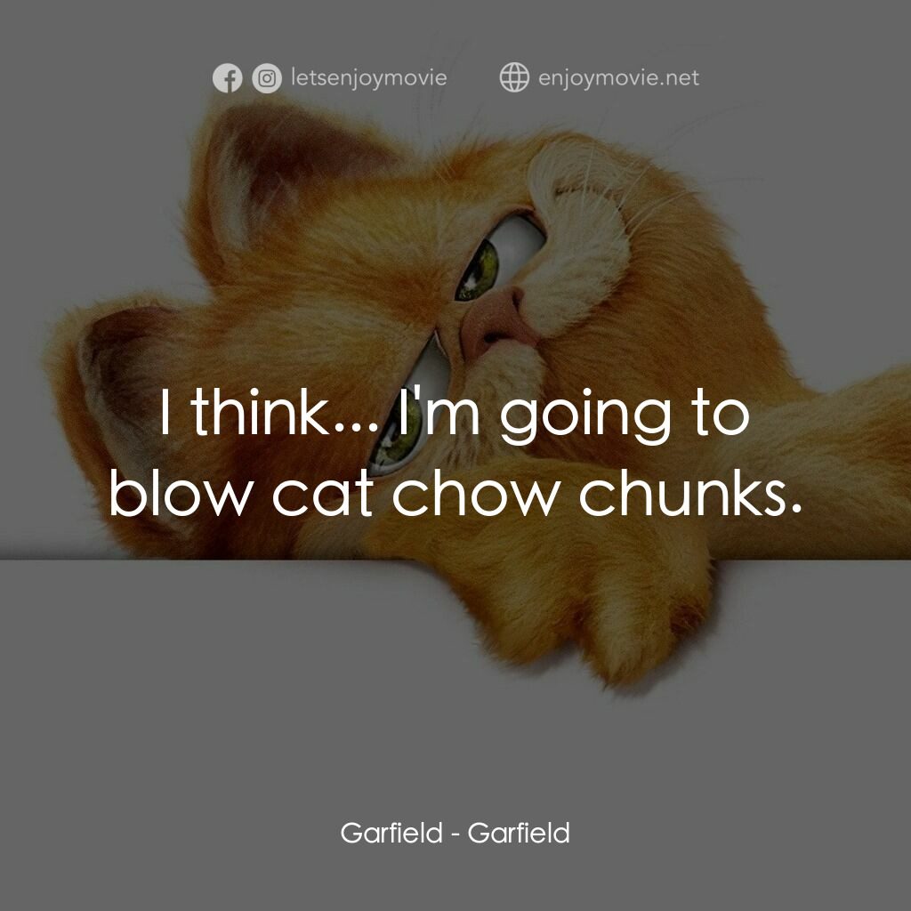 加菲貓電影對白：Garfield:  I think... I'm going to blow cat chow chunks.