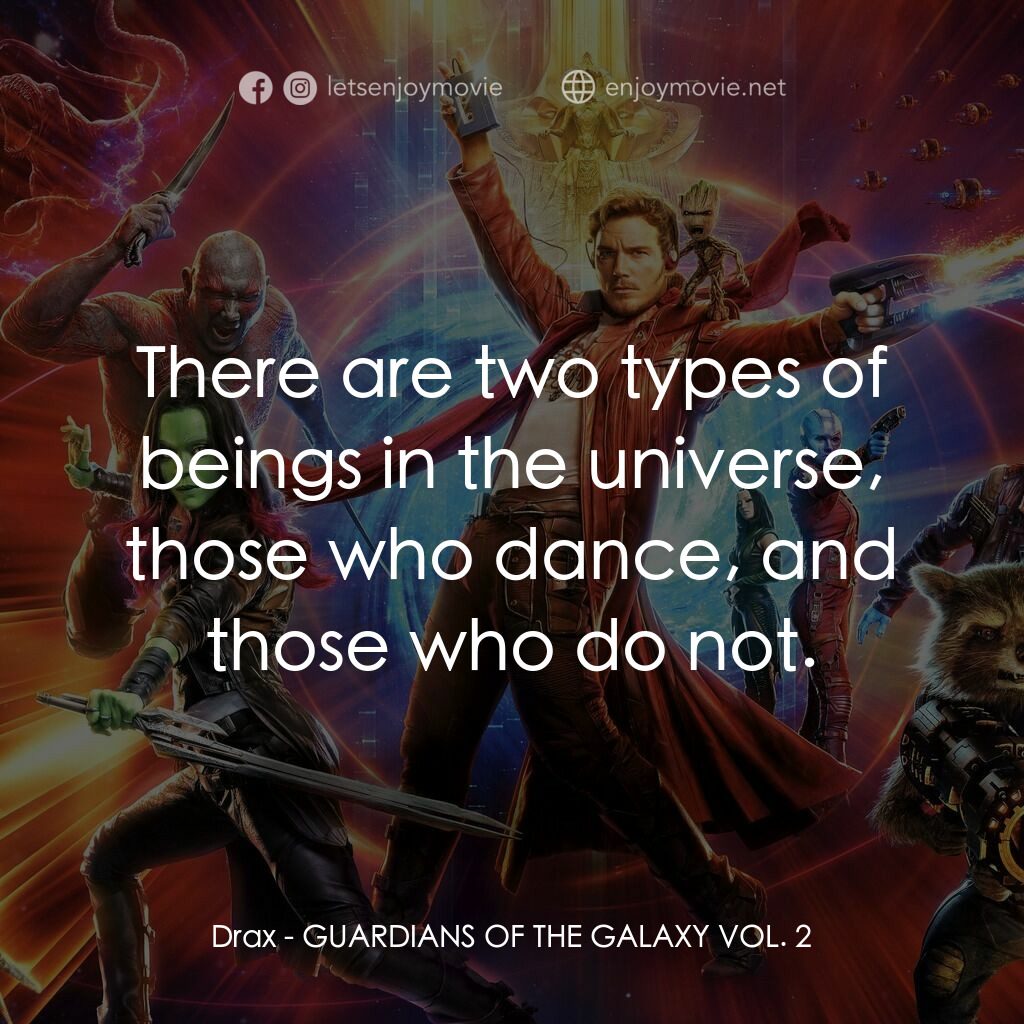 銀河守護隊2電影對白：Drax:  There are two types of beings in the universe, those who dance, and those 
