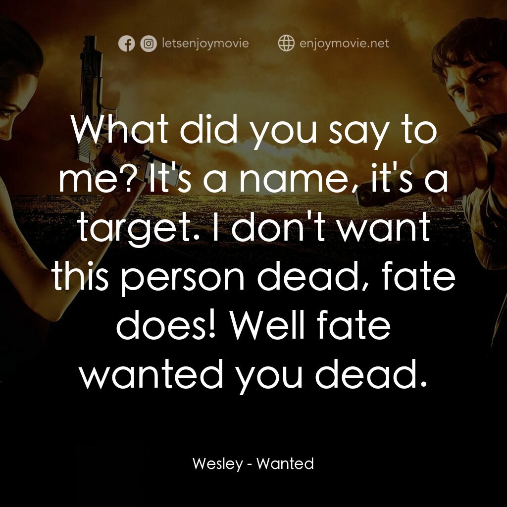 殺神特工電影對白：Wesley:  What did you say to me? It's a name, it's a target. I don't want this pe