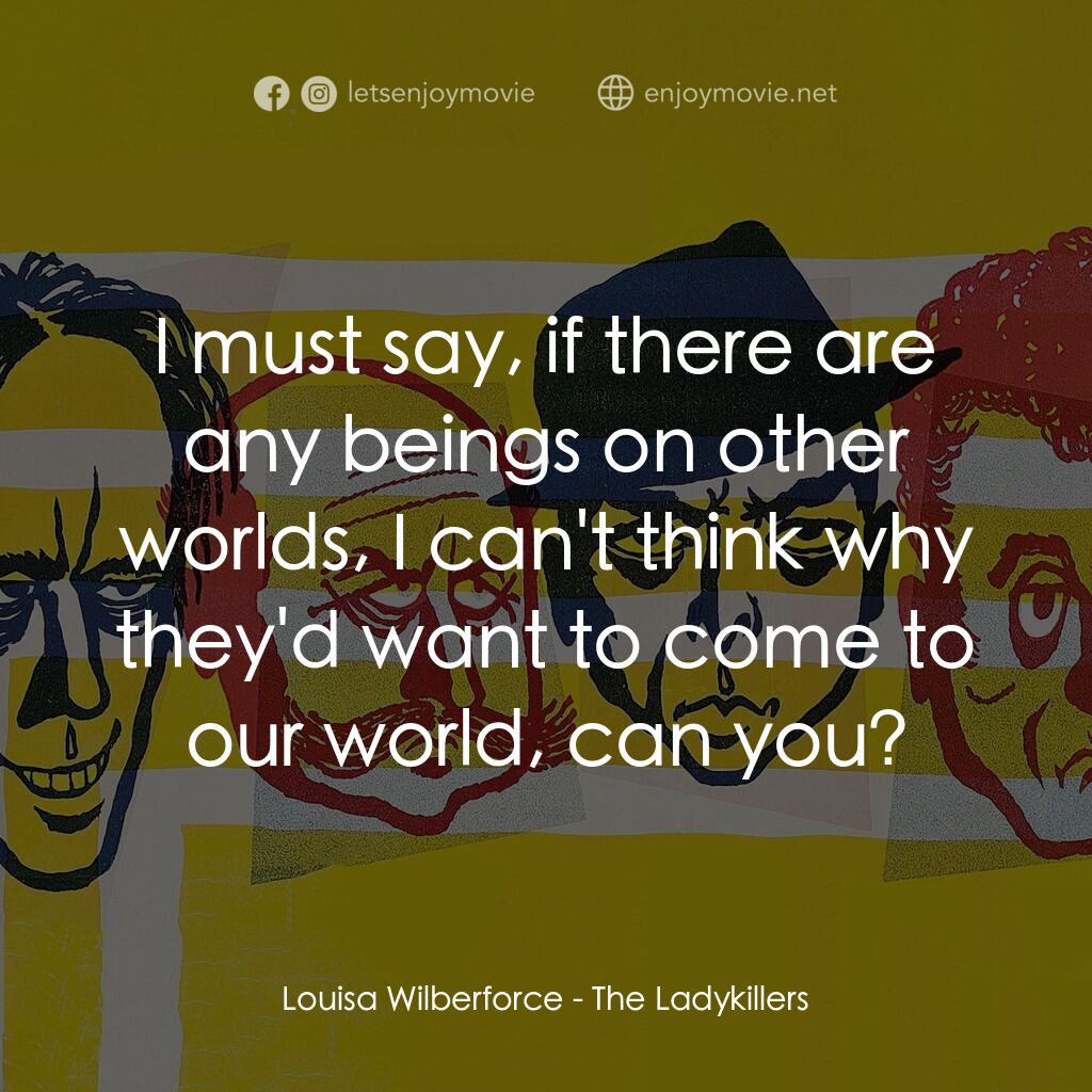 賊博士電影對白：Louisa Wilberforce:  I must say, if there are any beings on other worlds, I can't