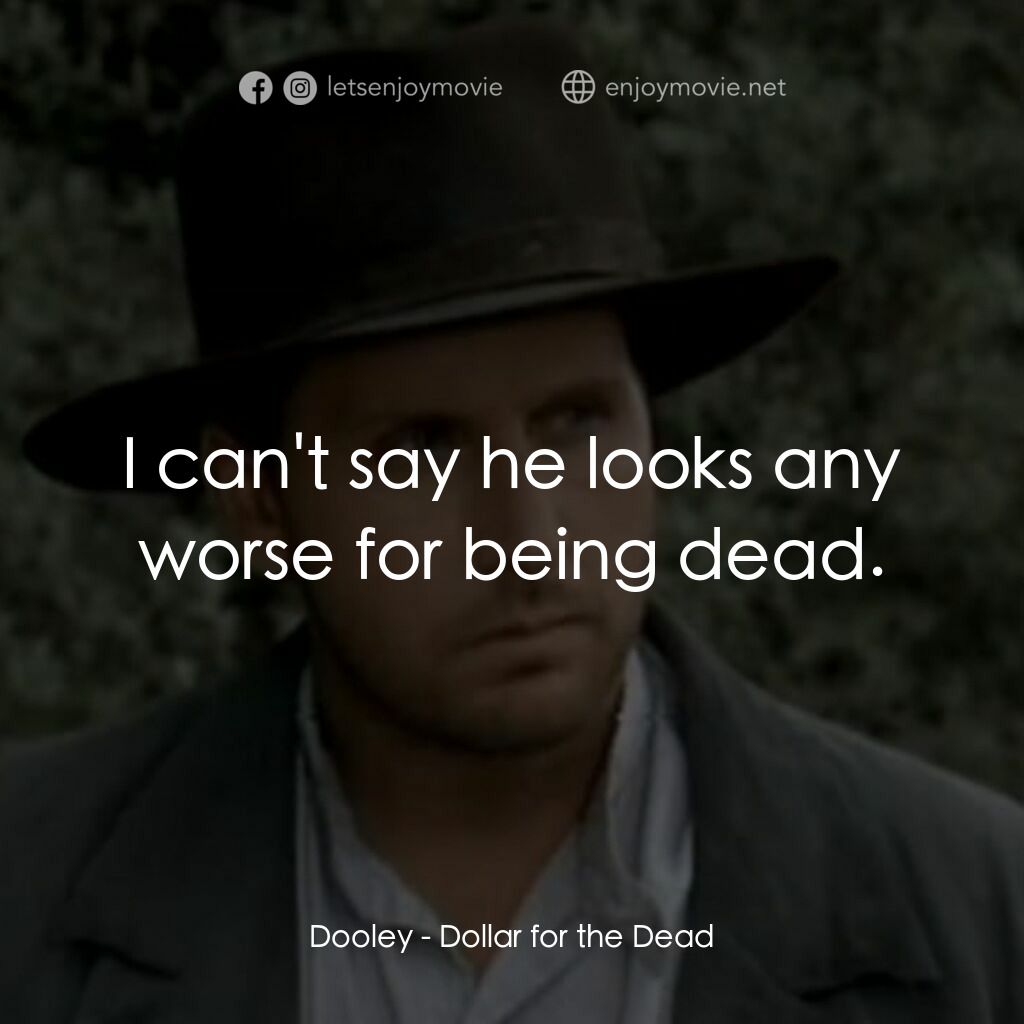 荒野黃金大鏢客電影對白：Dooley:  I can't say he looks any worse for being dead.