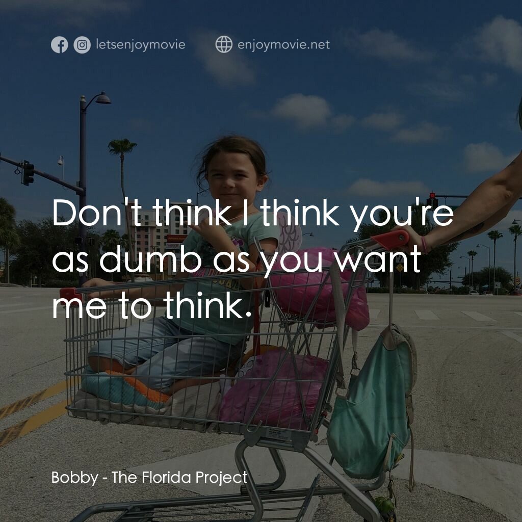 歡迎光臨夢幻樂園電影對白：Bobby:  Don't think I think you're as dumb as you want me to think.