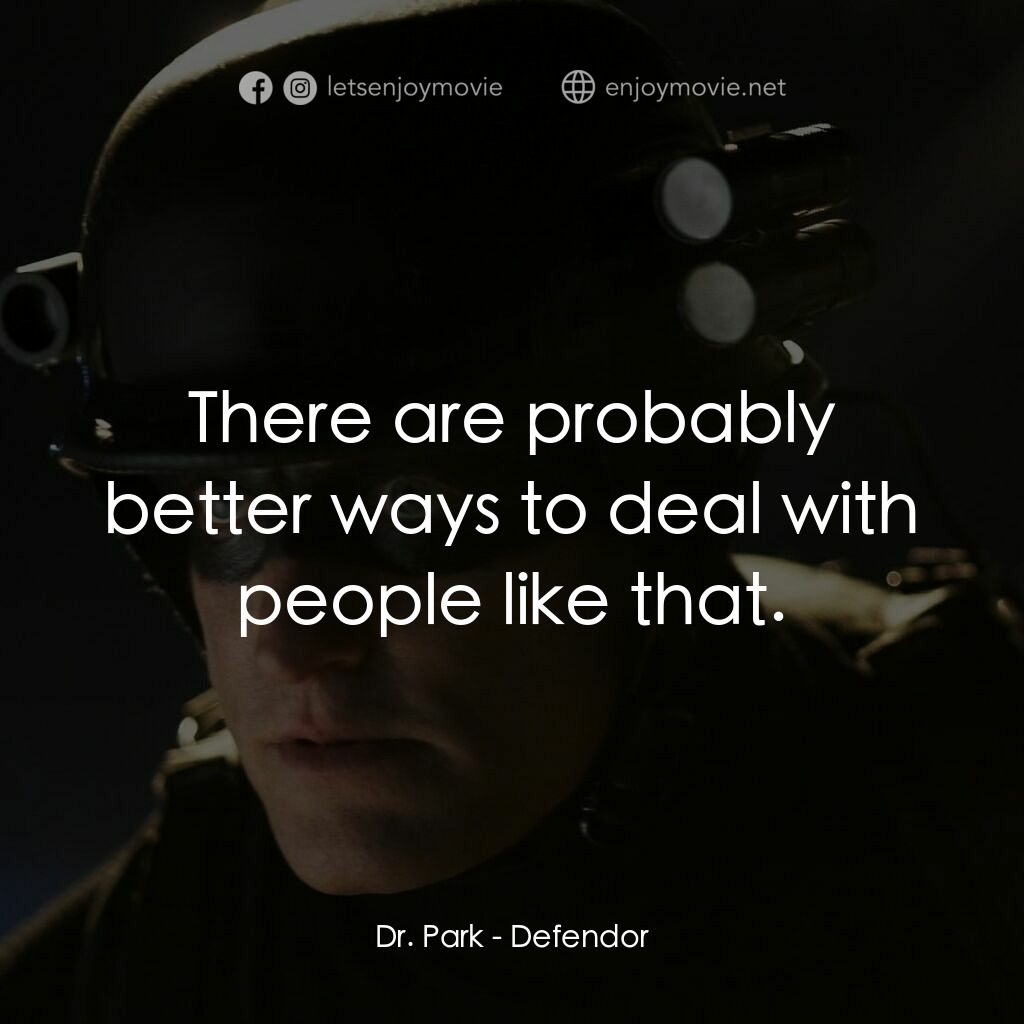 保衛者電影對白：Dr. Park:  There are probably better ways to deal with people like that.