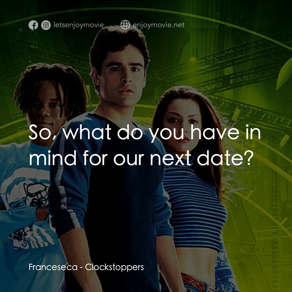 時光駭客電影對白：Franceseca:  So, what do you have in mind for our next date?