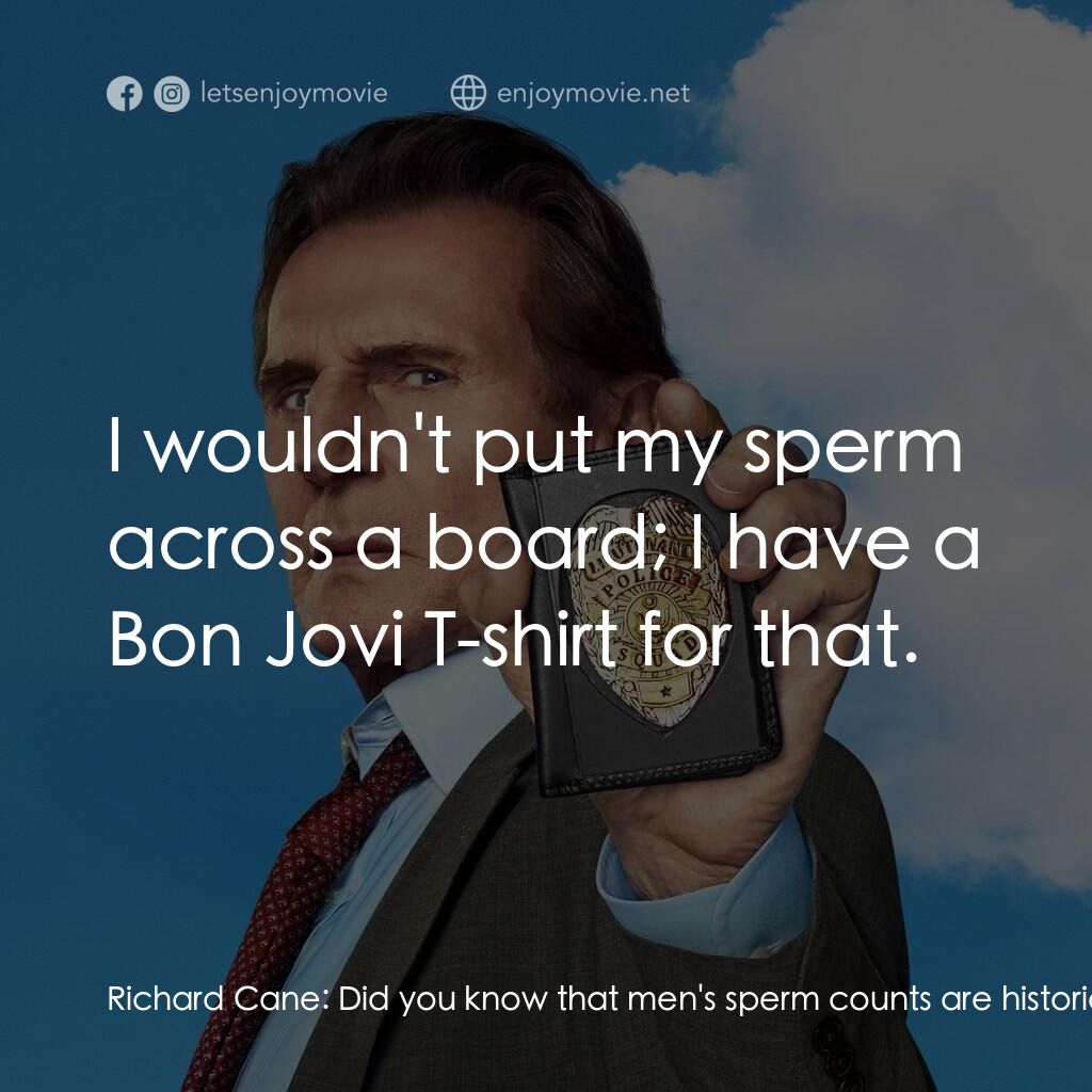 神探零零甩電影對白：Richard Cane:  Did you know that men's sperm counts are historically low across t