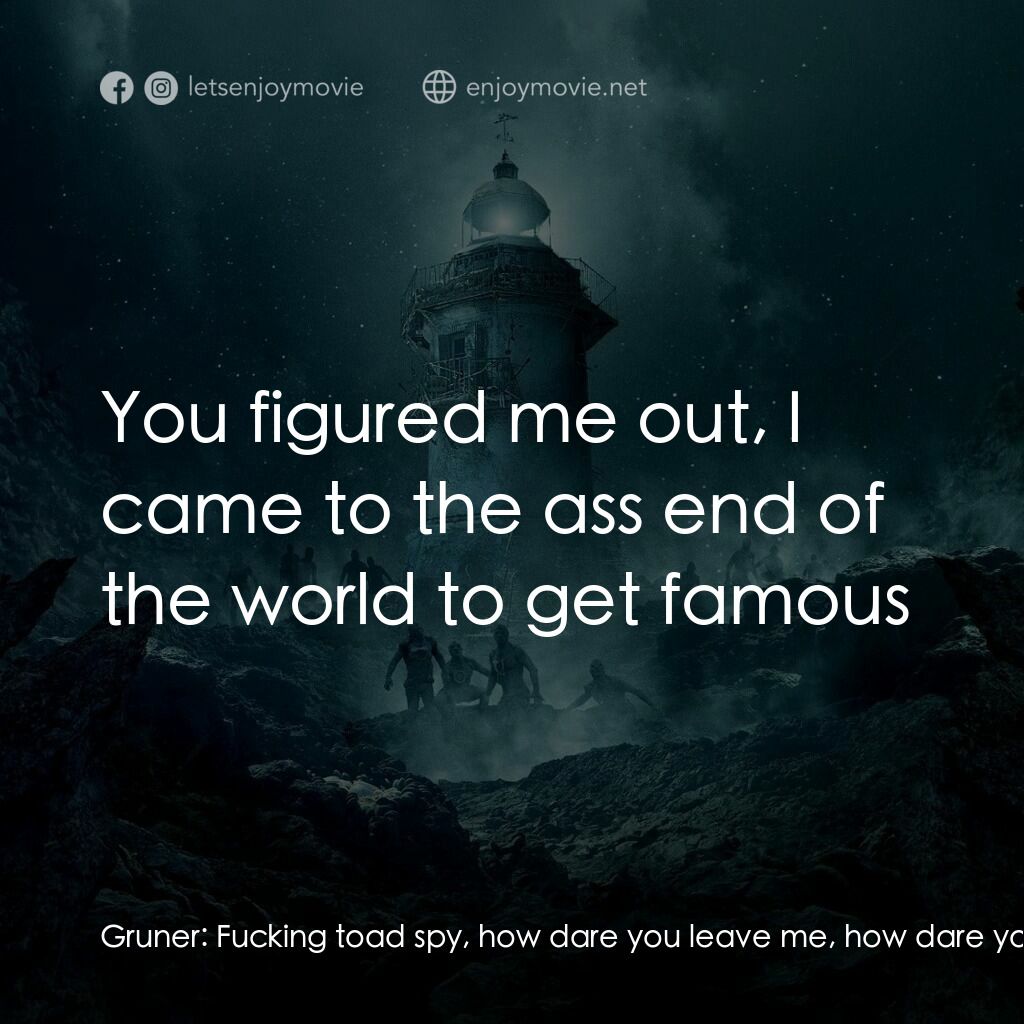 冰海異種電影對白：Gruner:  Fucking toad spy, how dare you leave me, how dare you leave me Gruner:  