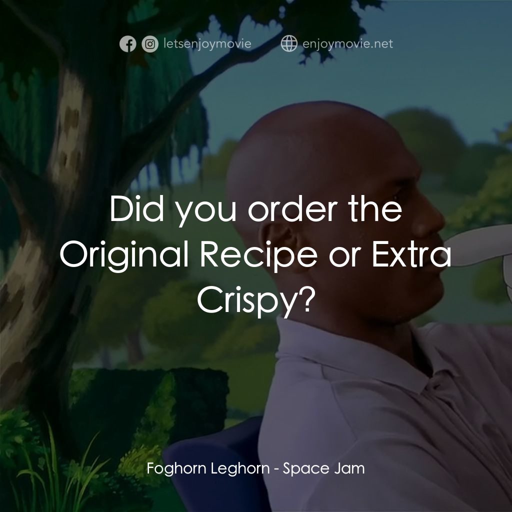 怪物奇兵電影對白：Foghorn Leghorn: Did you order the Original Recipe or Extra Crispy?