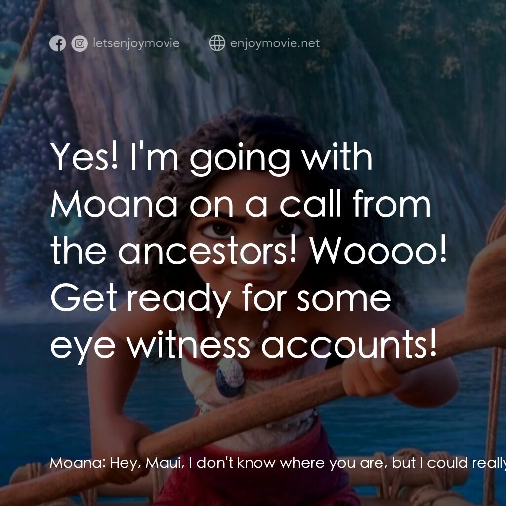 魔海奇緣 2電影對白：Moana:  Hey, Maui, I don't know where you are, but I could really use your help. 