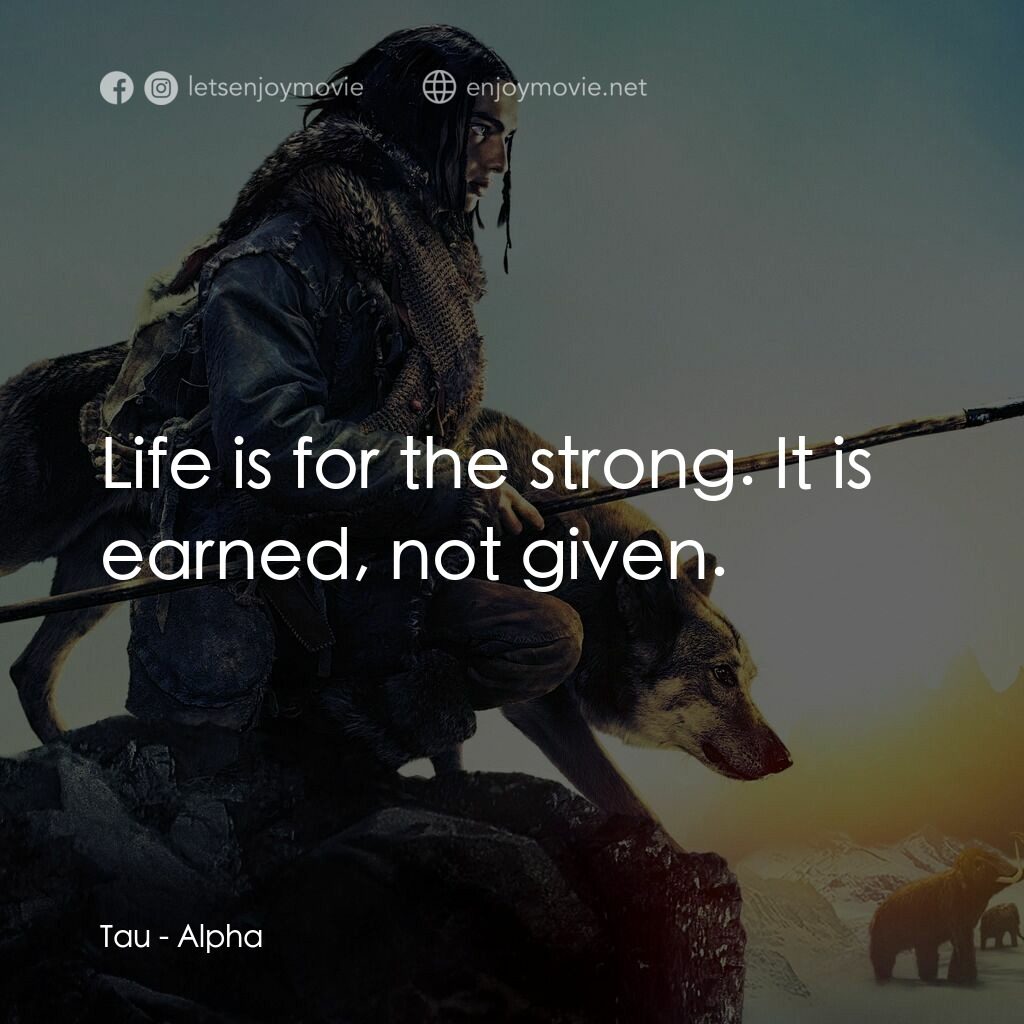 極地之王電影對白：Tau:  Life is for the strong. It is earned, not given.